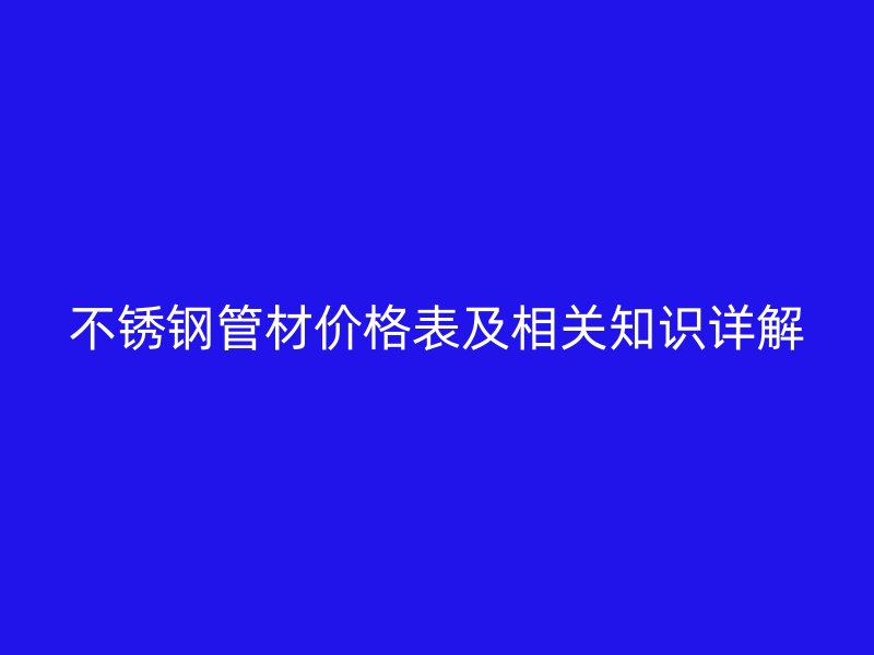 不銹鋼管材價格表及相關知識詳解